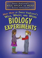 Many More of Janice Vancleave’s Wild, Wacky, and Weird Biology Experiments 149943944X Book Cover