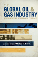 The Global Oil & Gas Industry: Management, Strategy and Finance 1593702396 Book Cover