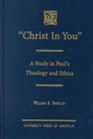 Christ in You: A Study in Paul's Theology and Ethics 0761815112 Book Cover