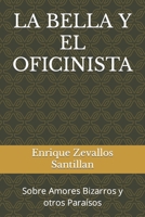 LA BELLA Y EL OFICINISTA: Sobre Amores Bizarros y otros Paraísos B0BCCV9ZZP Book Cover