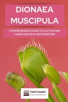 Dionaea Muscipula: Comprehensive Guide to Cultivating Carnivorous Plants Indoors B0DV3N4XP5 Book Cover