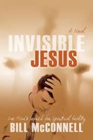 Invisible Jesus: One Man's Search for Spiritual Reality 1600479057 Book Cover