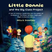 Little Donny and the Big Class Project: A tale of choices, leadership and the power of kindness or The Power Between Right and Might in Donnny's World 1965678564 Book Cover