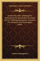 Araometrie, Oder Anleitung Zur Bestimmung Des Specifischen Gewichtes Und Zur Verfertigung Genauer Araometer Fur Chemisten Und Technologen (1820) 1168033349 Book Cover