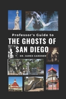 Professor's Guide to Ghosts of San Diego: The Who, Where, What, How, When, and Why B0892DHPTD Book Cover