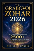 THE GRABOVOI ZOHAR 2026: The Ultimate Complete Guide of 2500+ Sacred Healing & Manifestation Codes for Health, Wealth, Love, Success, and Spiritual Alignment B0H739DM1C Book Cover