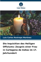 Die Inquisition des Heiligen Offiziums: Zeugnis einer Frau in Cartagena de Indias im 17. Jahrhundert (German Edition) 6208120136 Book Cover