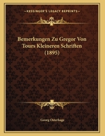 Bemerkungen Zu Gregor Von Tours Kleineren Schriften (1895) 1149610956 Book Cover
