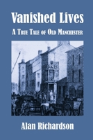 Vanished Lives: A True Tale of Old Manchester 1847603521 Book Cover