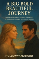 A Big Bold Beautiful Journey: Inside Kogonada’s Romantic Fantasy with Margot Robbie and Colin Farrell B0FR24Z8YK Book Cover