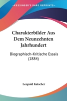 Charakterbilder Aus Dem Neunzehnten Jahrhundert: Biographisch-Kritische Essais (1884) 1160721645 Book Cover