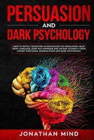 Persuasion and Dark Psychology: How to Detect Deception in Psychology of Persuasion, Read Body Language, Dark NLP, Hypnosis and Defend Yourself from Covert Emotional Manipulation and Dark Psychology 1801584303 Book Cover