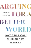 Arguing for a Better World: How to Talk about the Issues That Divide Us 1529393906 Book Cover