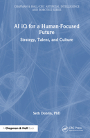 AI iQ for a Human-Focused Future: Strategy, Talent, and Culture (Chapman & Hall/CRC Artificial Intelligence and Robotics Series) 1032782048 Book Cover