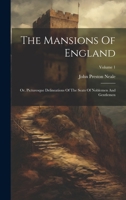 The Mansions Of England: Or, Picturesque Delineations Of The Seats Of Noblemen And Gentlemen; Volume 1 102226088X Book Cover