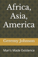Africa, Asia, America: Man's Made Existence B0BM3PFKQB Book Cover