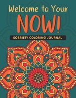 Welcome to your Now!: Sobriety Coloring Book and Inspiring Coloring Journal for Addiction Recovery | Motivational Quotes & Swear Word Coloring Pages | 8.5 " x 11 "| Gifts for Addicts in Recovery B08JV6RLS8 Book Cover