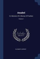 Amabel: Or, Memoirs Of A Woman Of Fashion, Volume 1 1377078329 Book Cover