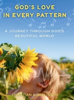 God's Love in Every Pattern : A Journey Through God's Beautiful World 1965741444 Book Cover