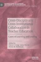 Cross-Disciplinary, Cross-Institutional Collaboration in Teacher Education: Cases of Learning and Leading (Palgrave Studies on Leadership and Learning in Teacher Education) 3030566730 Book Cover