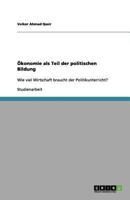 Ökonomie als Teil der politischen Bildung: Wie viel Wirtschaft braucht der Politikunterricht? 3656114110 Book Cover