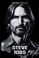 Think Like Steve Jobs: Mental Models For Success In Business And Life B0CHL7DFPY Book Cover