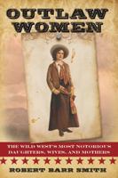 Outlaw Women: America's Most Notorious Daughters, Wives, and Mothers 1442247290 Book Cover