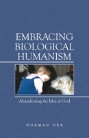 Embracing Biological Humanism: Abandoning the Idea of God 1480898694 Book Cover