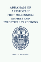 Abraham or Aristotle? First Millennium Empires and Exegetical Traditions: An Inaugural Lecture by the Sultan Qaboos Professor of Abrahamic Faiths Given in the University of Cambridge, 4 December 2013 110746241X Book Cover