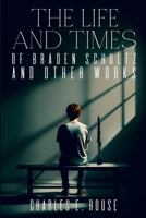 The Life and Times of Braden Schultz and Other Works B0GW315ZXB Book Cover