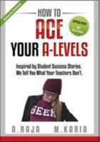 How to Ace Your A-Levels: Inspired by Student Success Stories. We Tell You What Your Teachers Don't 0993348807 Book Cover