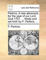 Perkins. A new almanack, for the year of our Lord God 1707. ... Made and set forth by F. Perkins, ... 1170941605 Book Cover