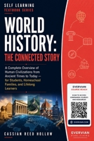 World History: The Connected Story: A Complete Overview of Human Civilizations from Ancient Times to Today — for Students, Homeschool Families, and Lifelong Learners (Evervian Self Learning) B0H8HCDB5H Book Cover