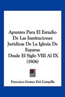 Apuntes Para El Estudio De Las Instituciones Juridicas De La Iglesia De Espana: Desde El Siglo VIII Al IX (1906) 1160304394 Book Cover