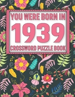 Crossword Puzzle Book: You Were Born In 1939: Large Print Crossword Puzzle Book For Adults & Seniors B091W9WP3Q Book Cover