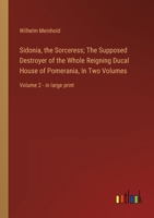 Sidonia, the Sorceress; The Supposed Destroyer of the Whole Reigning Ducal House of Pomerania, In Two Volumes: Volume 2 - in large print 3368356488 Book Cover