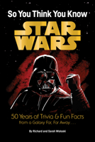 Star Wars: So You Think You Know Star Wars: 50 Years of Trivia and Fun Facts from a Galaxy Far, Far Away. . . . 1797245953 Book Cover