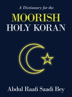 A Dictionary for the MOORISH HOLY KORAN 1665540559 Book Cover
