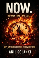 NOW: The Only Time That Exists: Why Waiting Is Costing You Everything B0HG5YPWM3 Book Cover