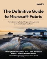 The Definitive Guide to Microsoft Fabric: From discovery to building a unified, secure, and scalable data platform 180669879X Book Cover