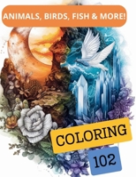 102 Coloring Animals, Birds, Fish & More!: Fin, Feather, Fur Frenzy Critters & Floral Fun! Enchanted Nature's Palette and More Waiting to Be Brought t B0CVBMWQ9M Book Cover