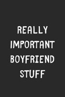 Really Important Boyfriend Stuff: Lined Journal, 120 Pages, 6 x 9, Funny Boyfriend Gift Idea, Black Matte Finish (Really Important Boyfriend Stuff Journal) 1706405197 Book Cover