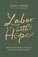 Labor with Hope: Gospel Meditations on Pregnancy, Childbirth, and Motherhood 143356307X Book Cover