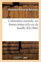 L'Aliénation Mentale, Ses Formes Tristes Et La Vie de Famille 2016163828 Book Cover