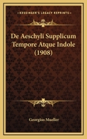 De Aeschyli Supplicum Tempore Atque Indole (1908) 1160382042 Book Cover