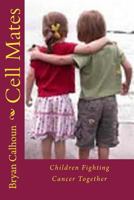 Cell Mates: Children Fighting Cancer Together 1500599069 Book Cover