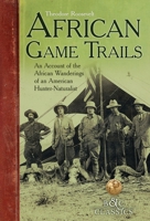 African Game-Trails: An Account of the African Wanderings of an American Hunter-Naturalist 1940860075 Book Cover