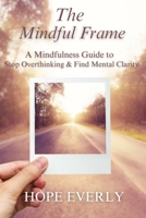 The Mindful Frame: A Mindfulness Guide to Stop Overthinking & Find Mental Clarity B0F9P5FNBJ Book Cover