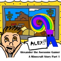 A Minecraft Story Part 1 : Alexander the Awesome Gamer 1983543284 Book Cover