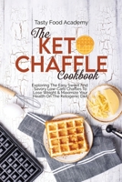 The Keto Chaffle Cookbook: Exploring The Easy Sweet And Savory Low Carb Chaffles To Lose Weight & Maximize Your Health On The Ketogenic Diet 1801761043 Book Cover